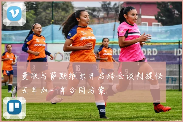 曼联与萨默维尔开启转会谈判提供五年加一年合同方案
